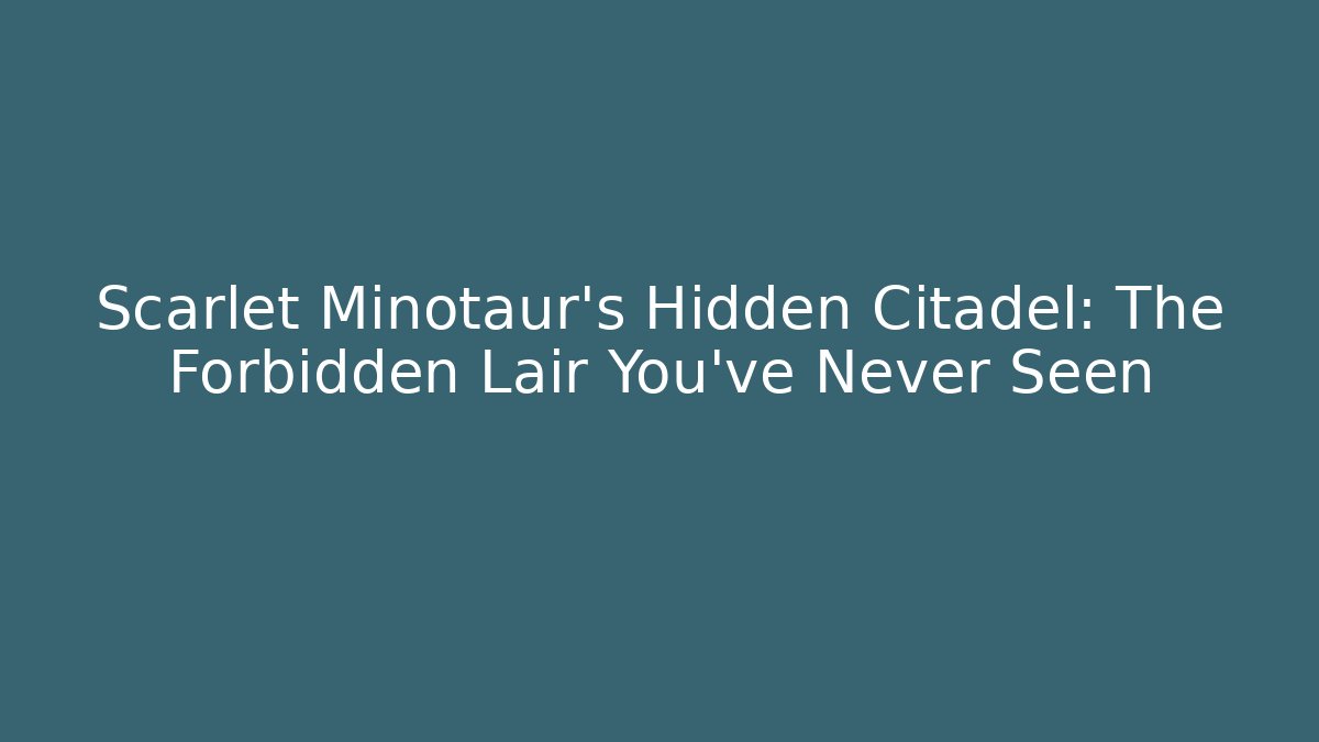 Scarlet Minotaur's Hidden Citadel: The Forbidden Lair You've Never Seen