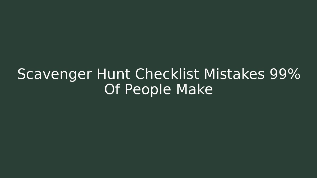 Scavenger Hunt Checklist Mistakes 99% Of People Make