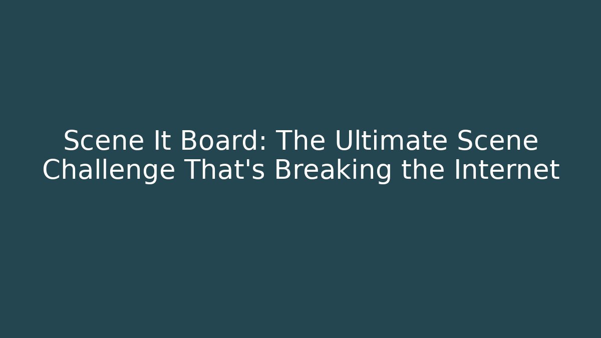Scene It Board: The Ultimate Scene Challenge That's Breaking the Internet - Método de Aprovação