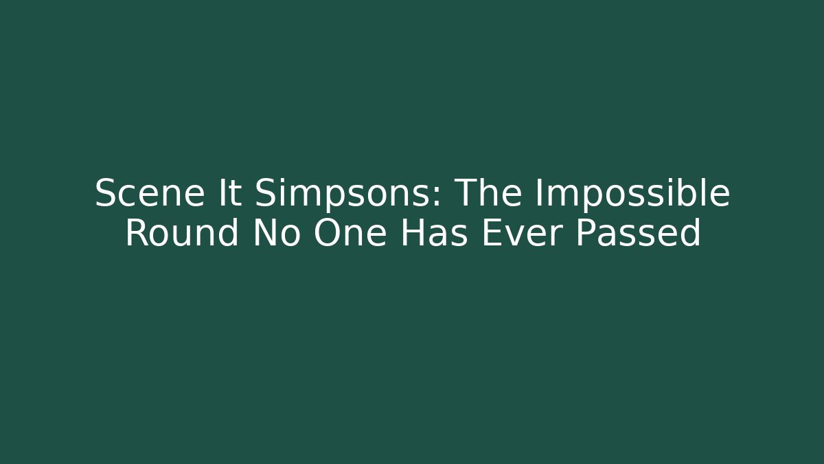 Scene It Simpsons: The Impossible Round No One Has Ever Passed - Método de Aprovação