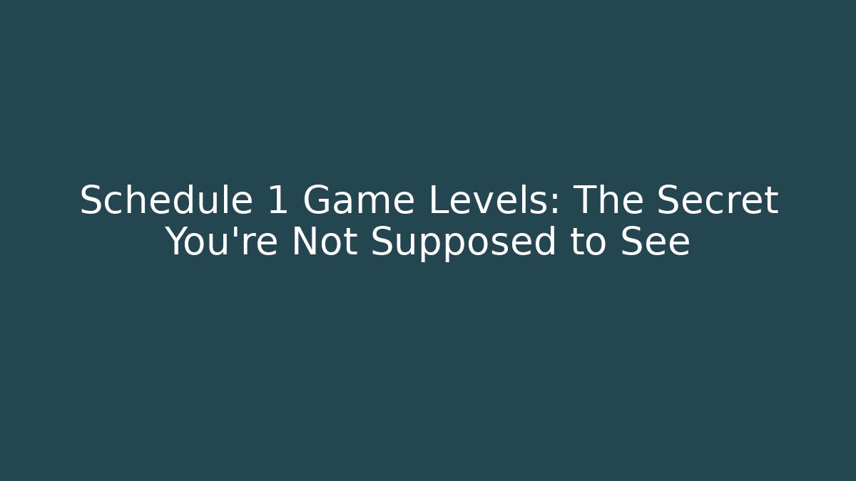 Schedule 1 Game Levels: The Secret You're Not Supposed to See