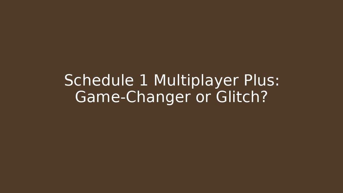 Schedule 1 Multiplayer Plus: Game-Changer or Glitch?