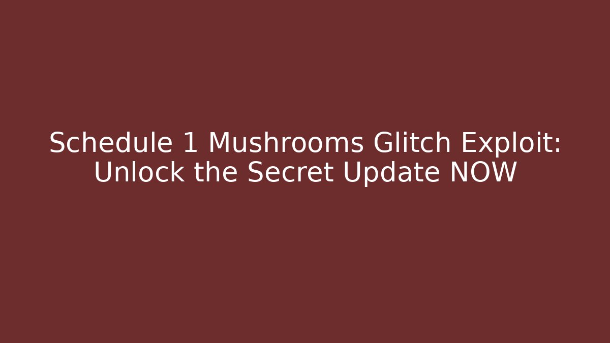 Schedule 1 Mushrooms Glitch Exploit: Unlock the Secret Update NOW - Método de Aprovação