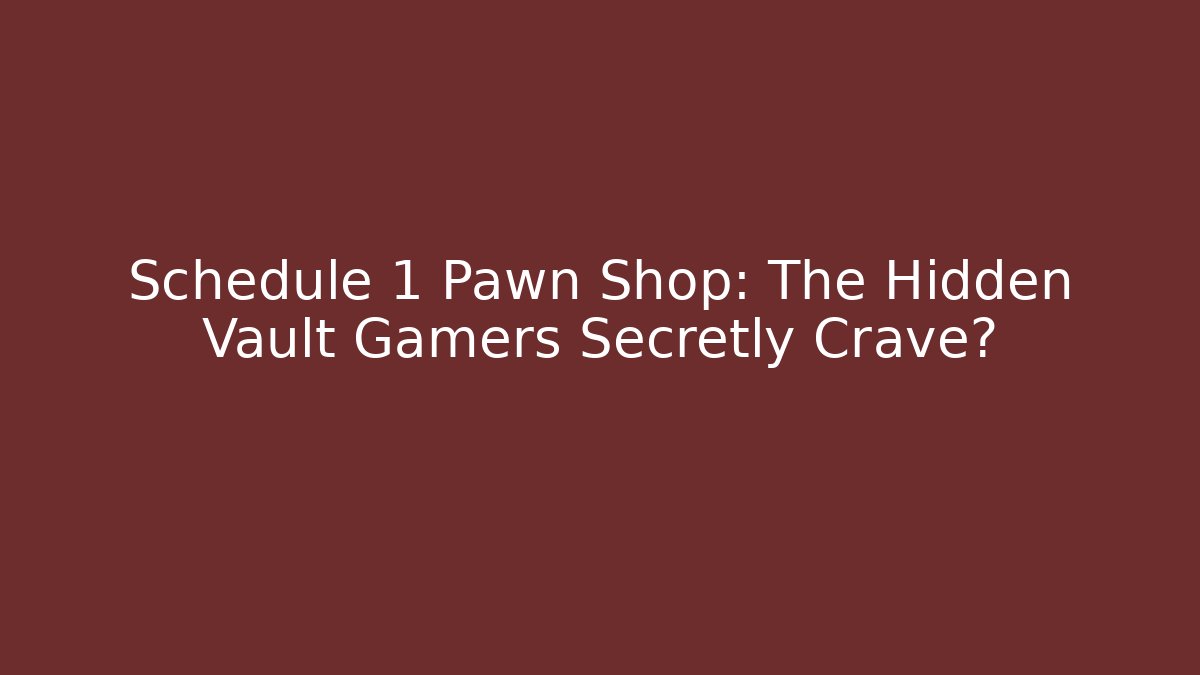 Schedule 1 Pawn Shop: The Hidden Vault Gamers Secretly Crave? - Método de Aprovação