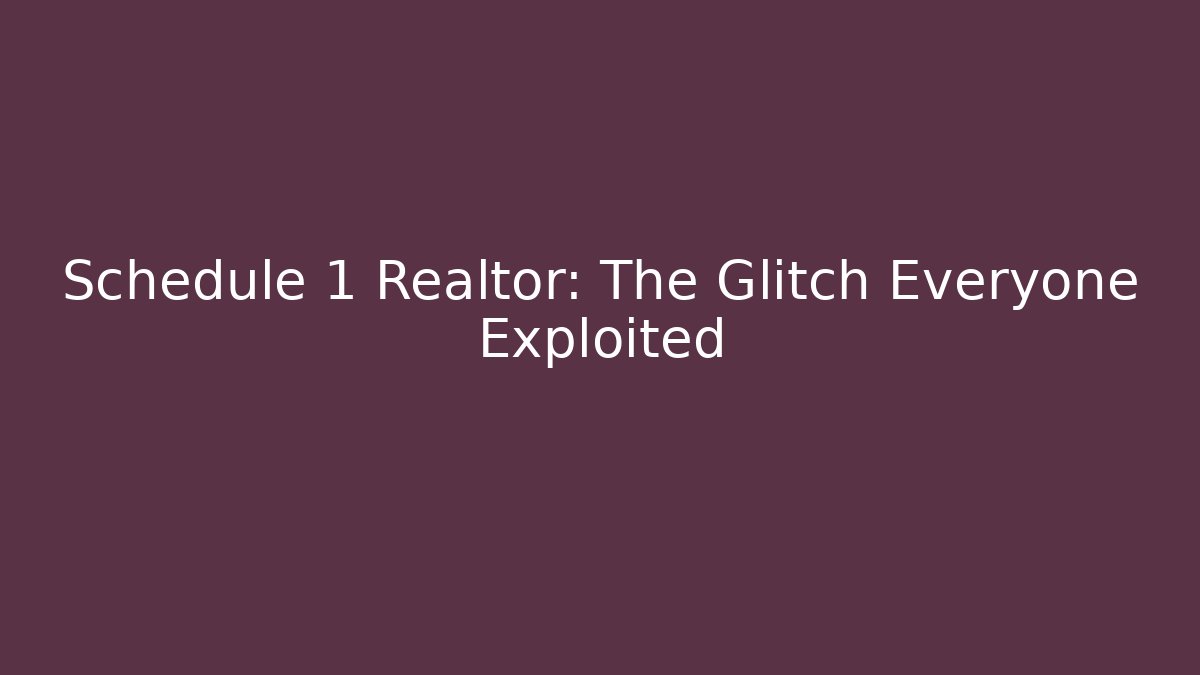 Schedule 1 Realtor: The Glitch Everyone Exploited