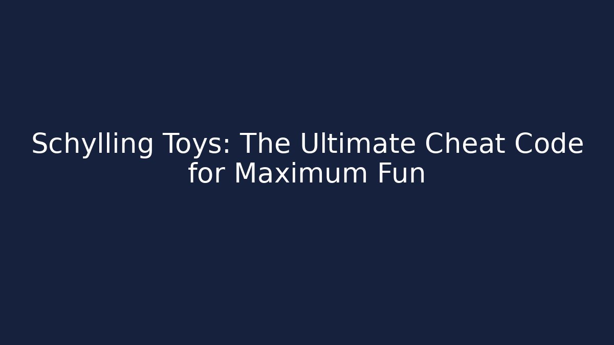 Schylling Toys: The Ultimate Cheat Code for Maximum Fun - Método de Aprovação