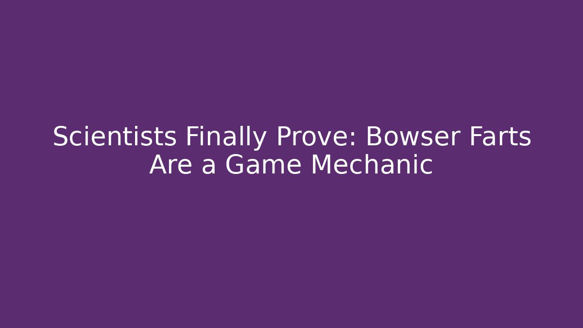 Scientists Finally Prove: Bowser Farts Are a Game Mechanic