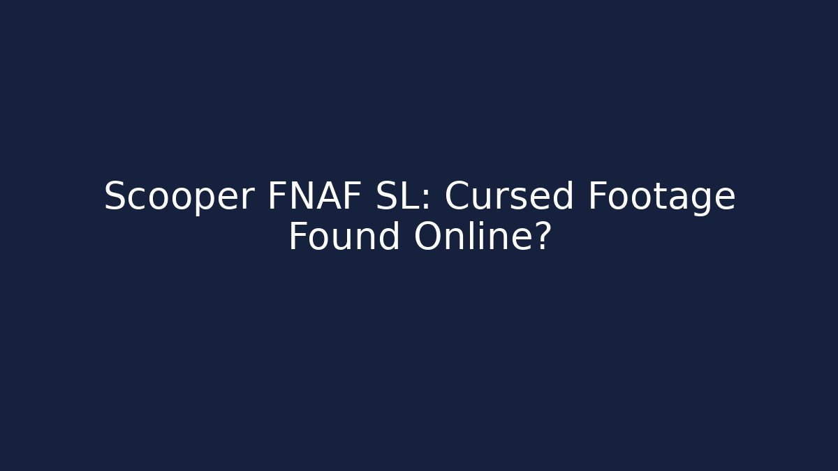 Scooper FNAF SL: Cursed Footage Found Online?