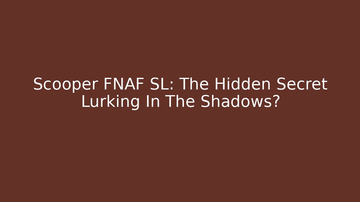 Scooper FNAF SL: The Hidden Secret Lurking In The Shadows?