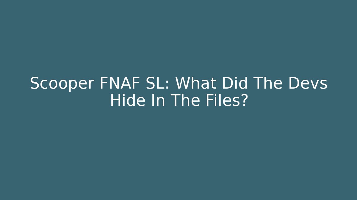 Scooper FNAF SL: What Did The Devs Hide In The Files?
