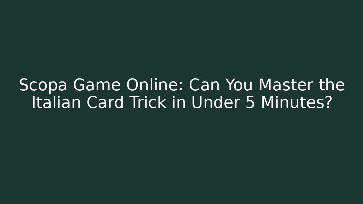 Scopa Game Online: Can You Master the Italian Card Trick in Under 5 Minutes?