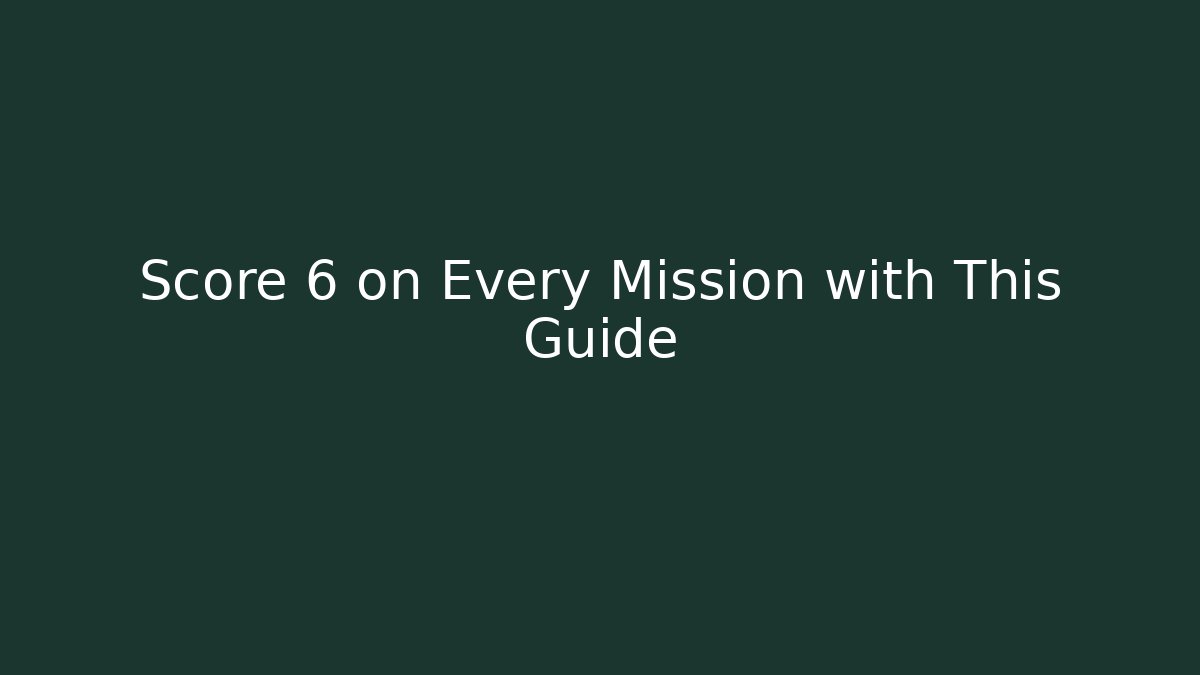 Score 6 on Every Mission with This Guide