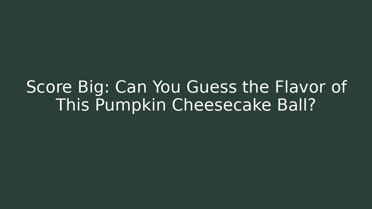 Score Big: Can You Guess the Flavor of This Pumpkin Cheesecake Ball?
