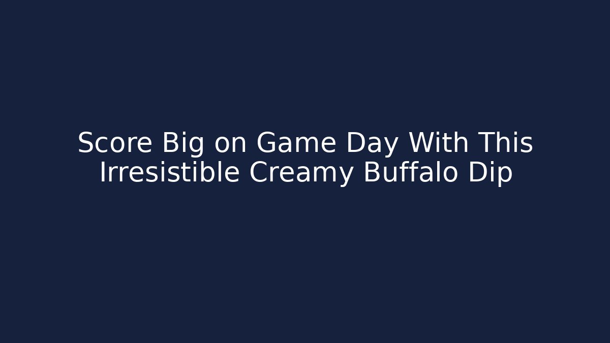 Score Big on Game Day With This Irresistible Creamy Buffalo Dip
