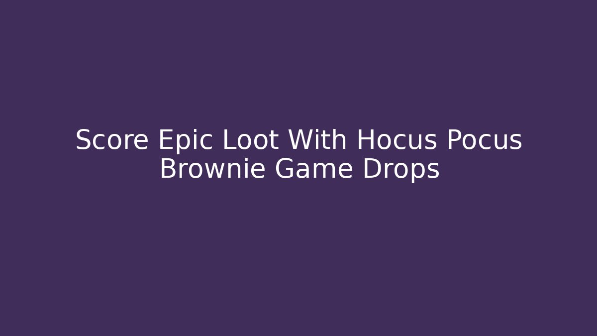 Score Epic Loot With Hocus Pocus Brownie Game Drops