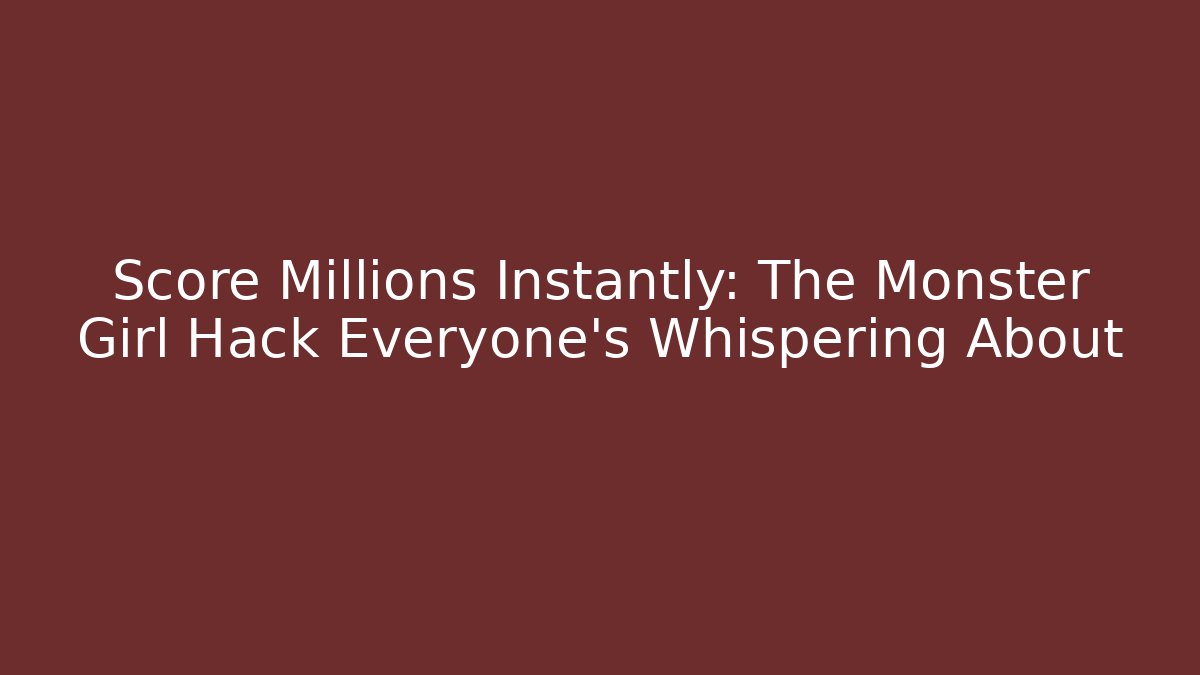 Score Millions Instantly: The Monster Girl Hack Everyone’s Whispering About