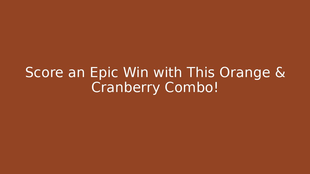Score an Epic Win with This Orange & Cranberry Combo!