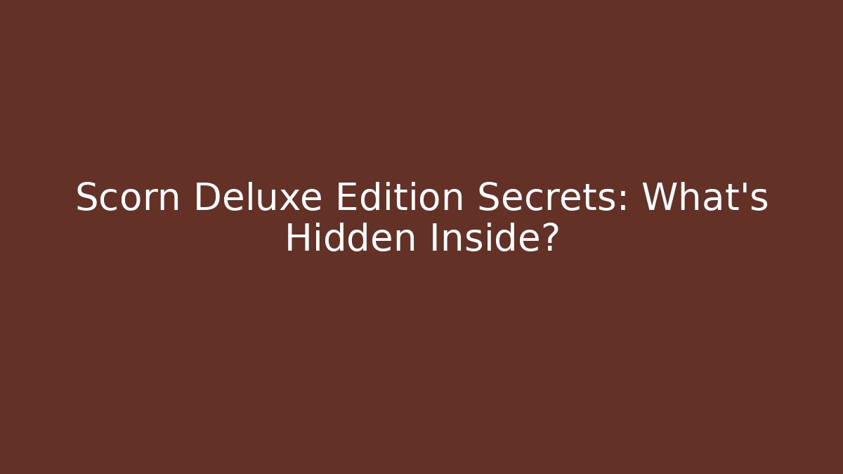 Scorn Deluxe Edition Secrets: What's Hidden Inside?