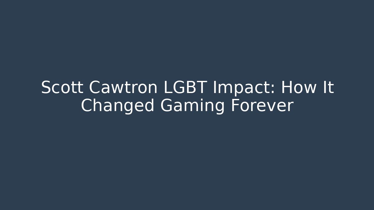 Scott Cawtron LGBT Impact: How It Changed Gaming Forever