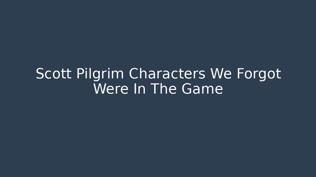 Scott Pilgrim Characters We Forgot Were In The Game