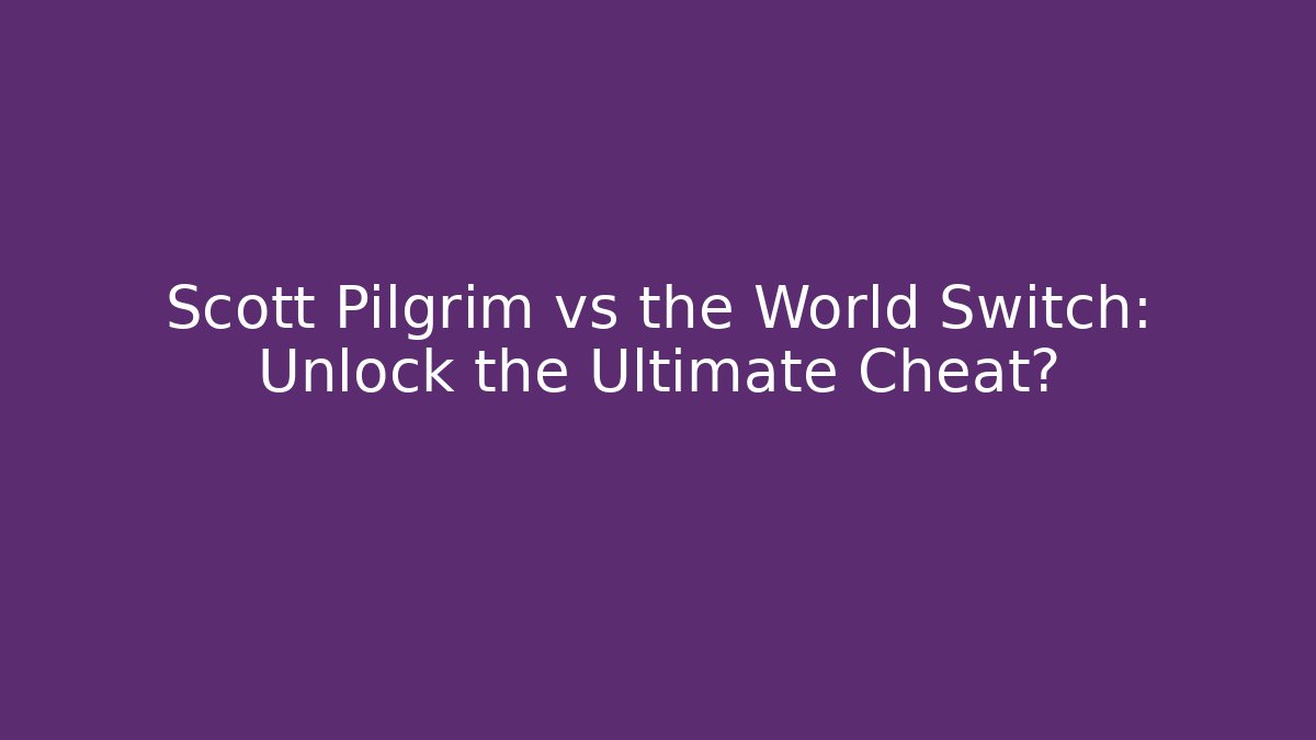 Scott Pilgrim vs the World Switch: Unlock the Ultimate Cheat?