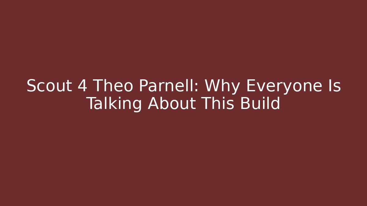 Scout 4 Theo Parnell: Why Everyone Is Talking About This Build