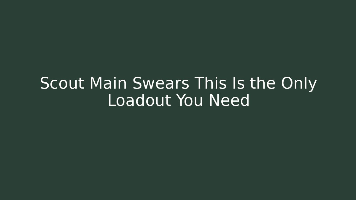 Scout Main Swears This Is the Only Loadout You Need