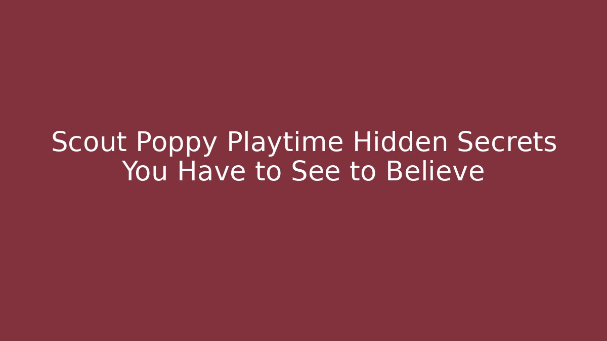 Scout Poppy Playtime Hidden Secrets You Have to See to Believe