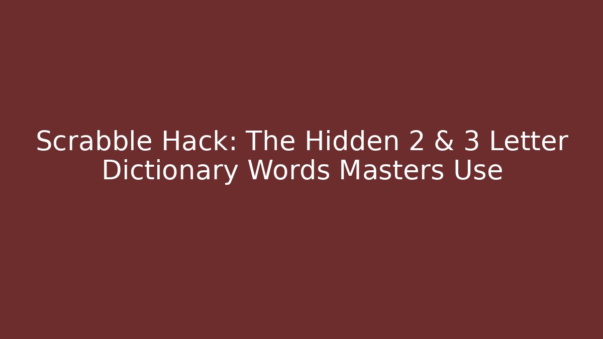 Scrabble Hack: The Hidden 2 & 3 Letter Dictionary Words Masters Use