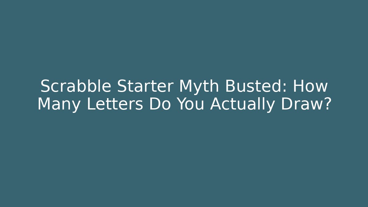 Scrabble Starter Myth Busted: How Many Letters Do You Actually Draw?