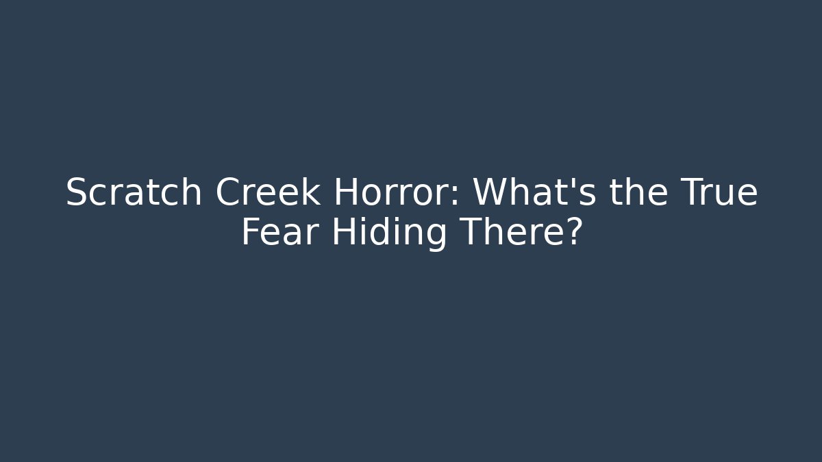 Scratch Creek Horror: What's the True Fear Hiding There?