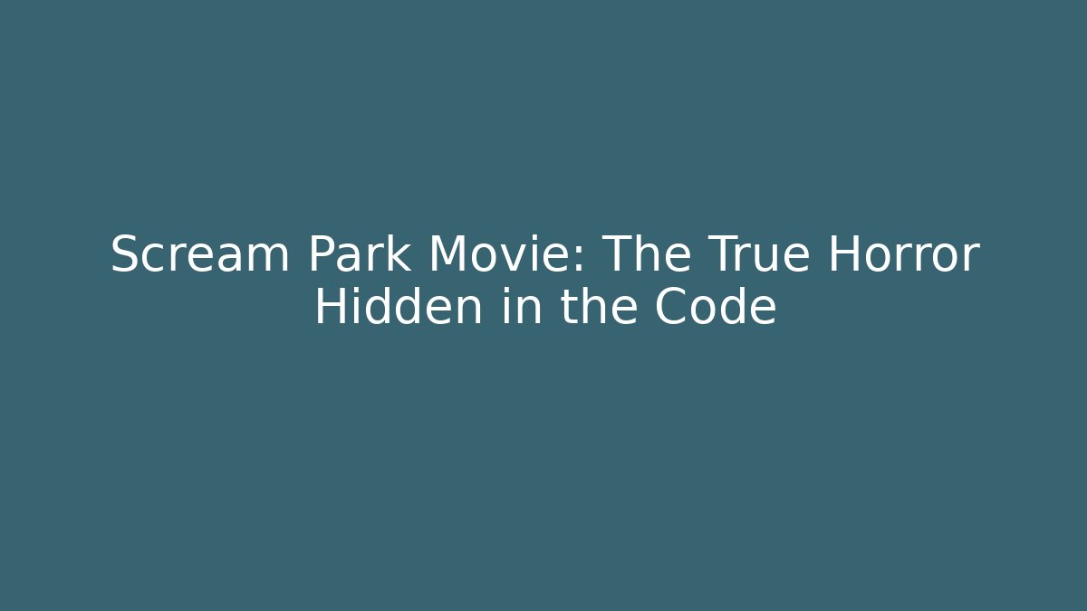 Scream Park Movie: The True Horror Hidden in the Code