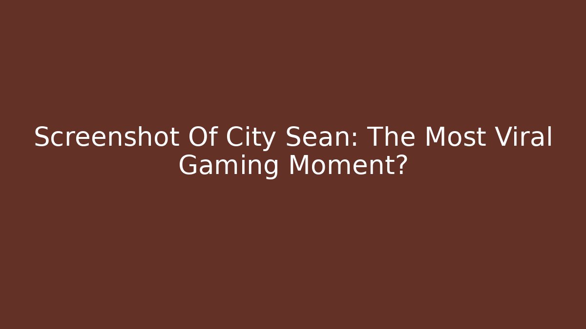 Screenshot Of City Sean: The Most Viral Gaming Moment?