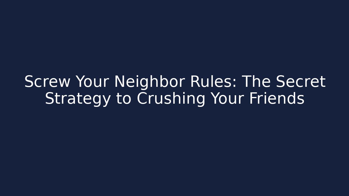Screw Your Neighbor Rules: The Secret Strategy to Crushing Your Friends
