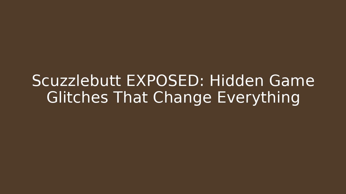 Scuzzlebutt EXPOSED: Hidden Game Glitches That Change Everything