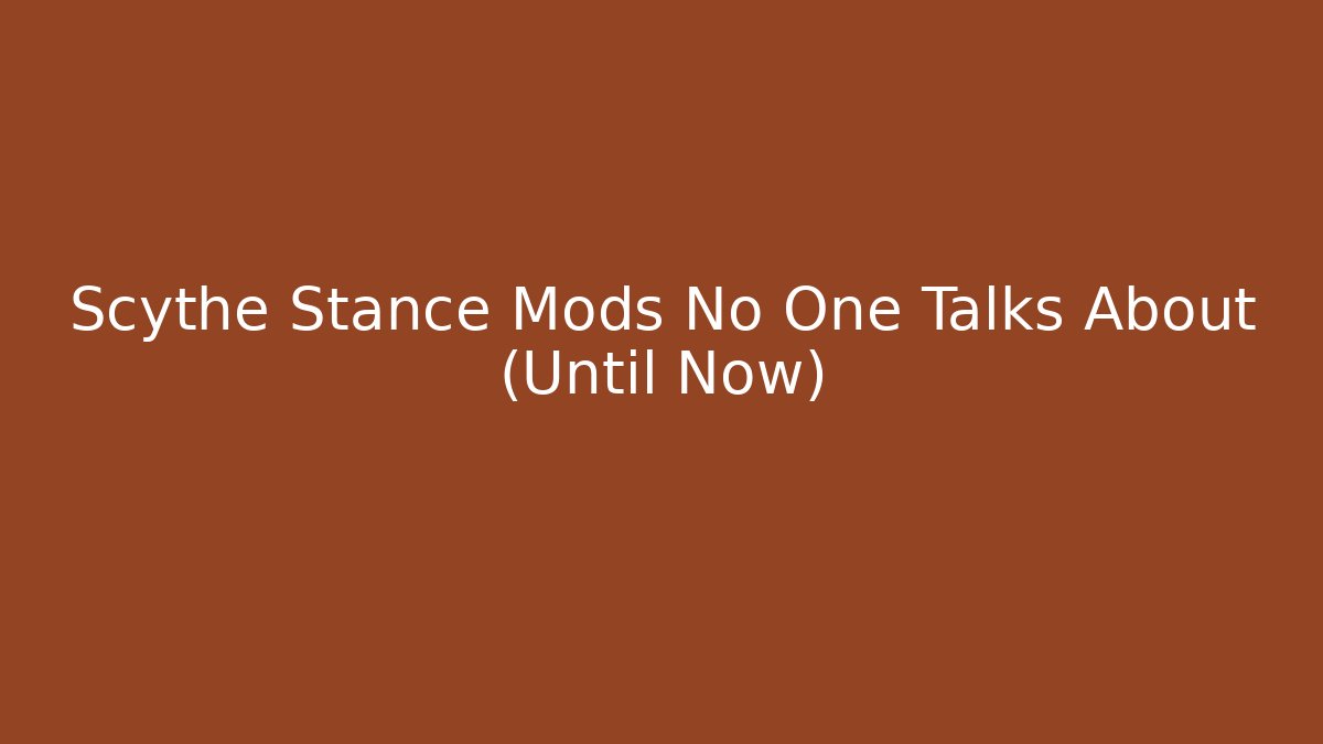 Scythe Stance Mods No One Talks About (Until Now)