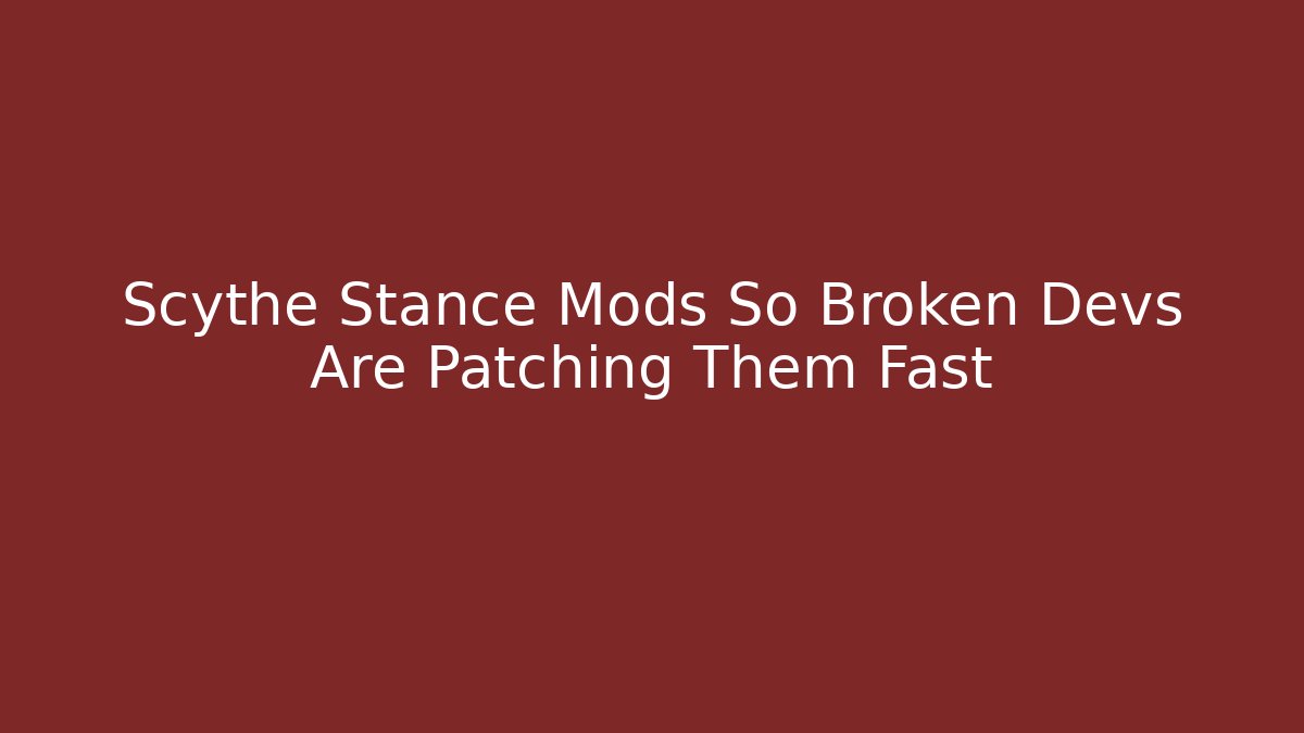 Scythe Stance Mods So Broken Devs Are Patching Them Fast - Método de Aprovação