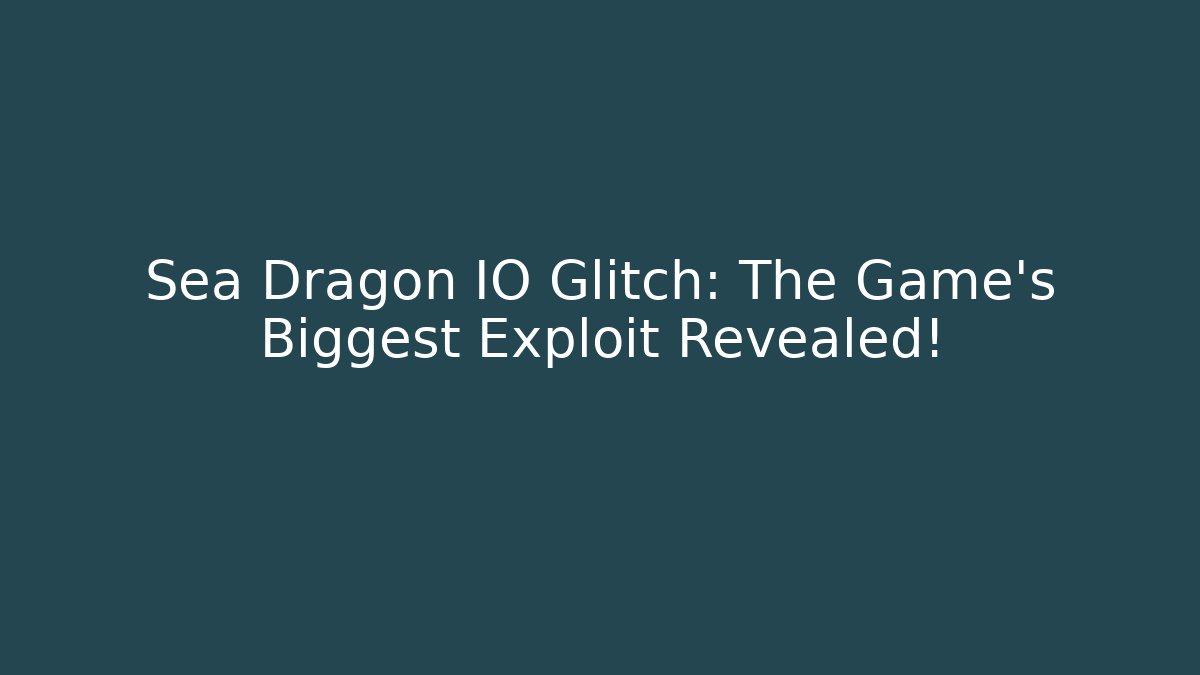 Sea Dragon IO Glitch: The Game’s Biggest Exploit Revealed!