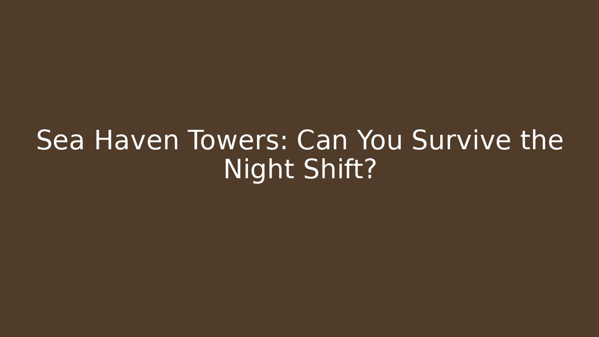 Sea Haven Towers: Can You Survive the Night Shift?