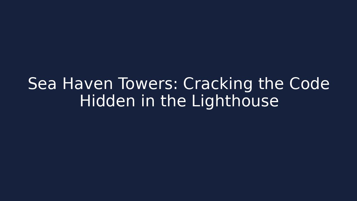 Sea Haven Towers: Cracking the Code Hidden in the Lighthouse - Método de Aprovação