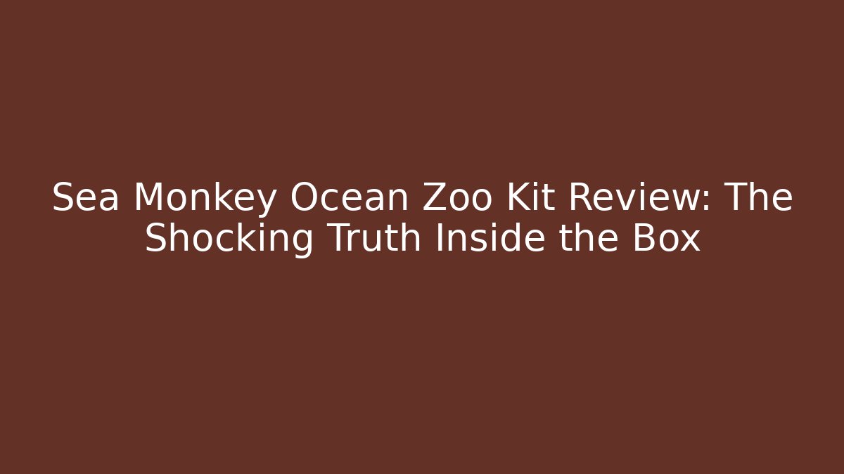 Sea Monkey Ocean Zoo Kit Review: The Shocking Truth Inside the Box