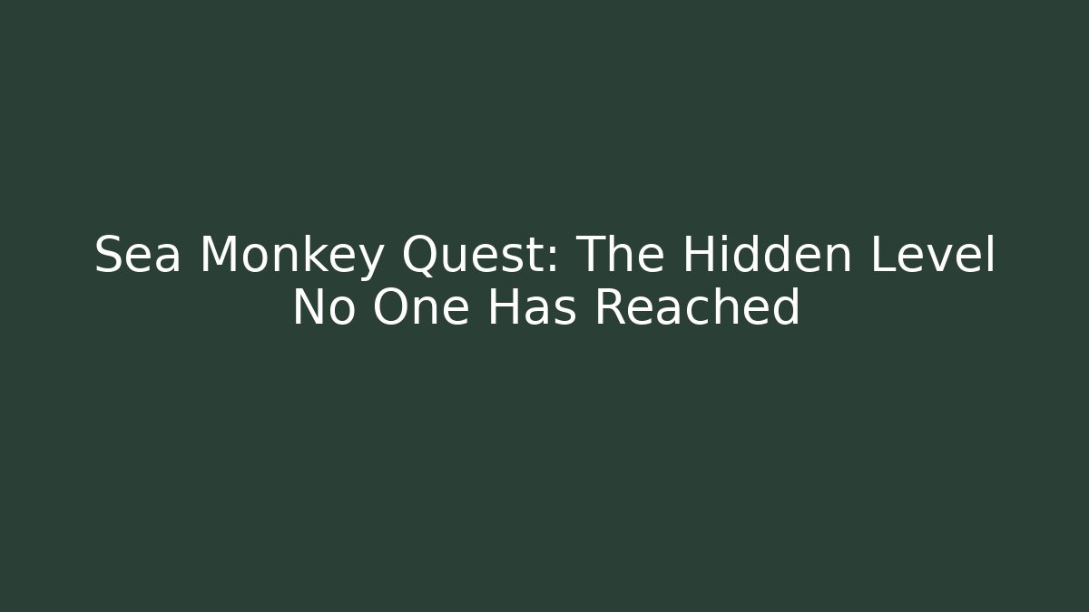 Sea Monkey Quest: The Hidden Level No One Has Reached