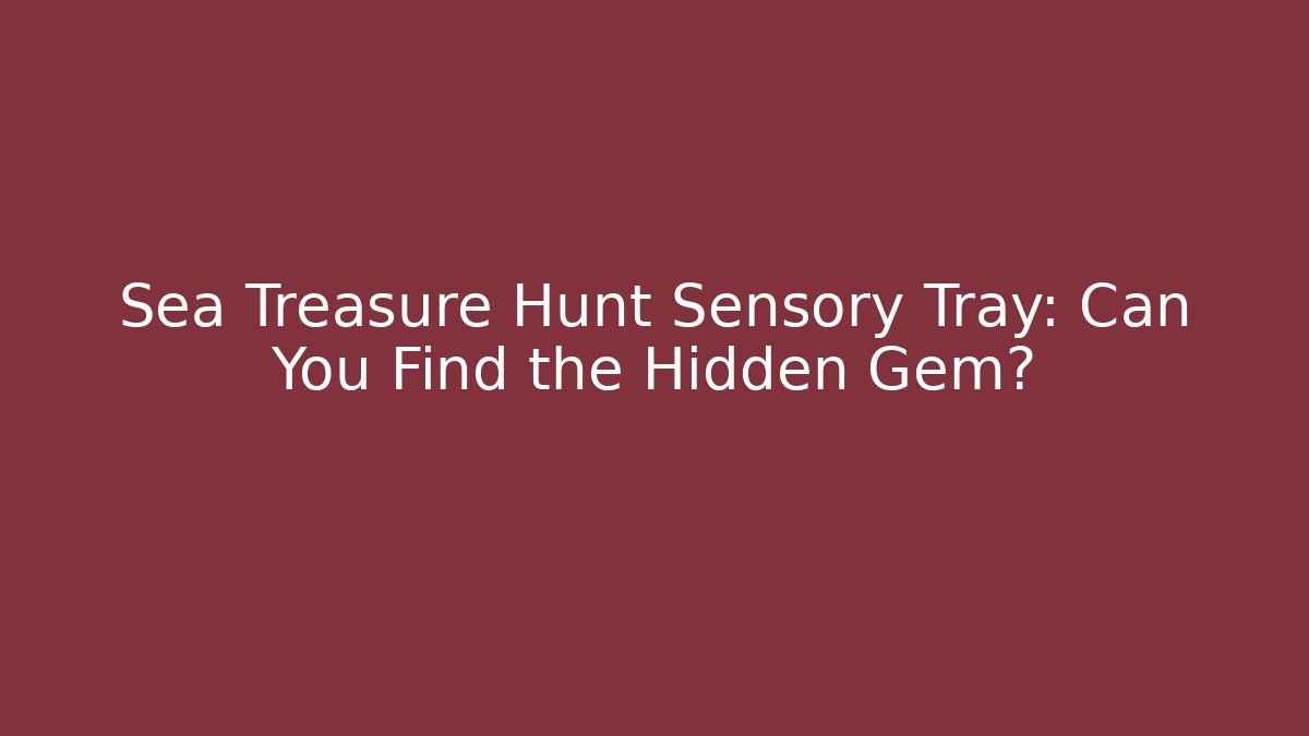 Sea Treasure Hunt Sensory Tray: Can You Find the Hidden Gem?