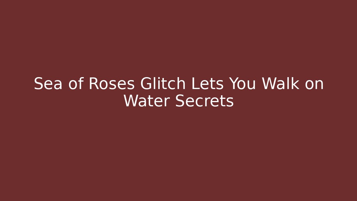 Sea of Roses Glitch Lets You Walk on Water Secrets - Método de Aprovação