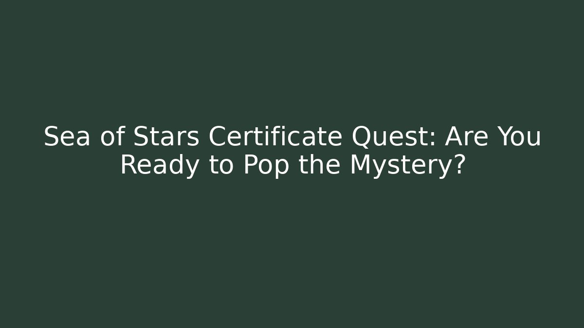 Sea of Stars Certificate Quest: Are You Ready to Pop the Mystery?