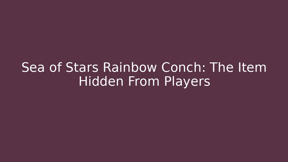 Sea of Stars Rainbow Conch: The Item Hidden From Players