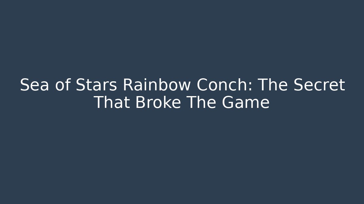 Sea of Stars Rainbow Conch: The Secret That Broke The Game - Método de Aprovação