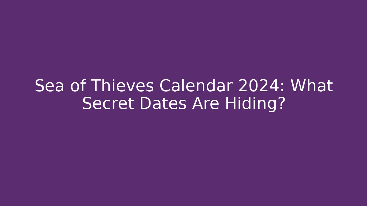 Sea of Thieves Calendar 2024: What Secret Dates Are Hiding?