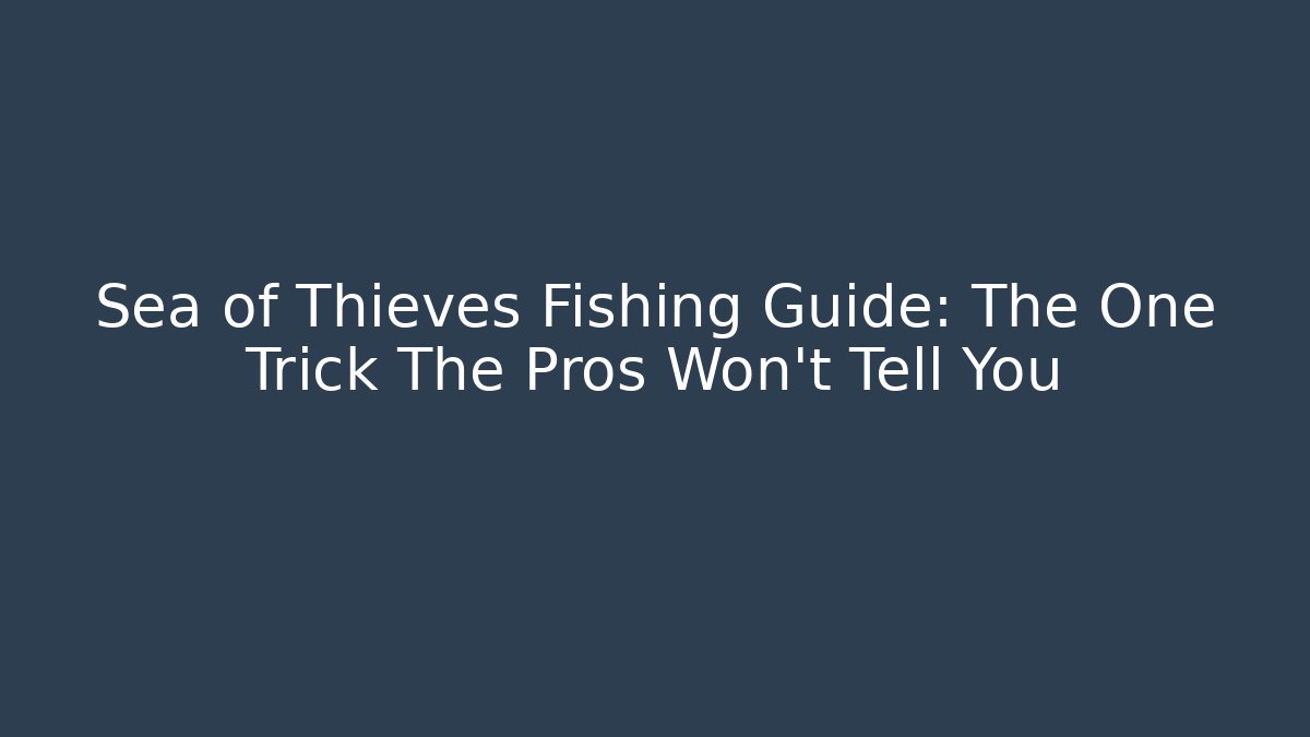 Sea of Thieves Fishing Guide: The One Trick The Pros Won't Tell You