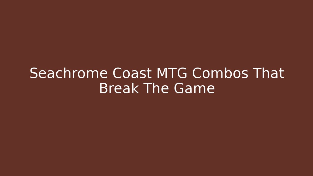 Seachrome Coast MTG Combos That Break The Game